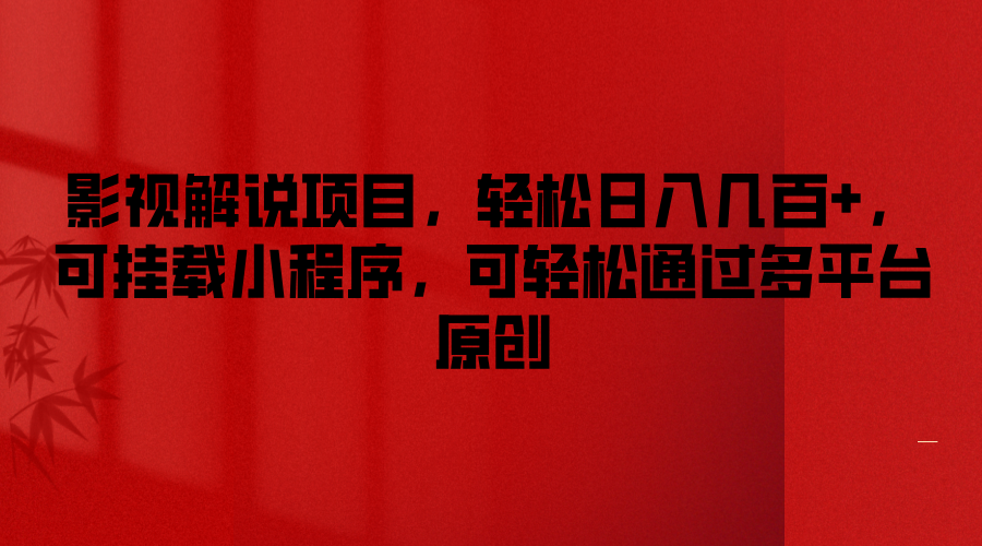 影视解说项目,轻松日入几百+,可挂载小程序,可轻松通过多平台原创-轻创淘金网