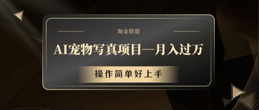 AI宠物写真项目，月入过万，操作简单好上手-轻创淘金网