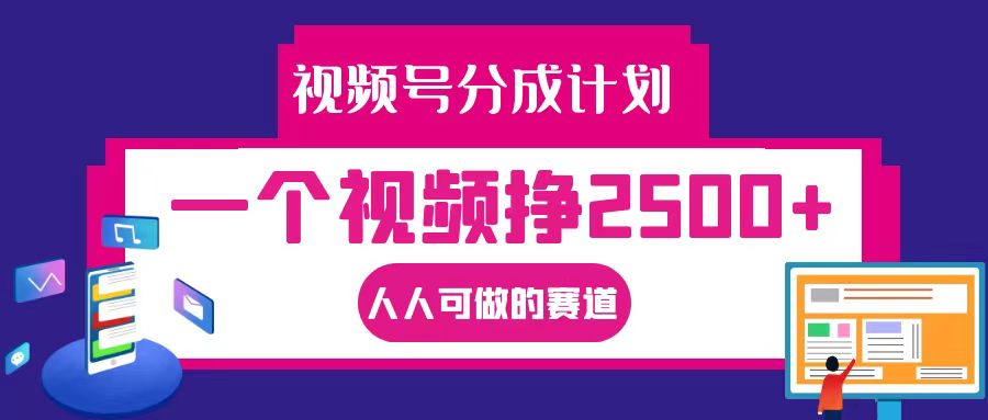 视频号分成一个视频挣2500+，全程实操AI制作视频教程无脑操作-轻创淘金网