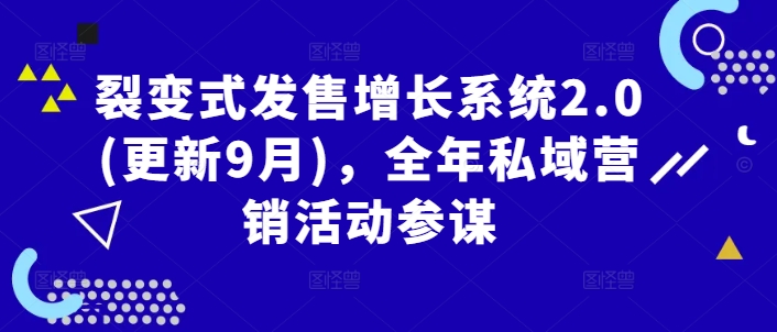 裂变式发售增长系统2.0(更新9月)，全年私域营销活动参谋-轻创淘金网