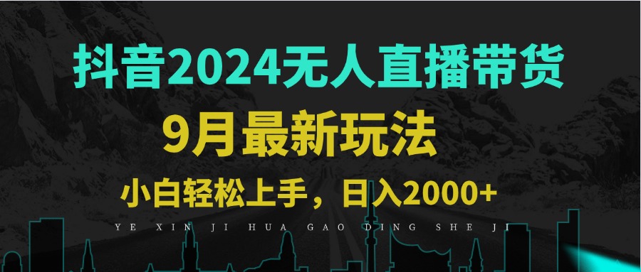 9月抖音无人直播带货新玩法，不违规，三天起号，轻松日躺赚1000+-轻创淘金网